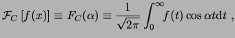 $\displaystyle \ensuremath{\mathcal{F}_{C}\left[f(x)\right]}\equiv F_C(\alpha) \...
...{1}{\sqrt{2\pi}}\int^\infty_{0}\!\!f(t)\cos\alpha t\ensuremath{\mathrm{d}t} , $