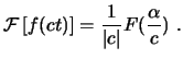$\displaystyle \ensuremath{ \mathcal{F} \left[ f(ct) \right] }= \frac{1}{\vert c\vert} F(\frac{\alpha}{c})  . $