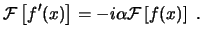 $\displaystyle \ensuremath{ \mathcal{F} \left[ f'(x) \right] }= - i \alpha \ensuremath{ \mathcal{F} \left[ f(x) \right] } . $