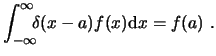 $\displaystyle \int^\infty_{-\infty}\!\!\!\delta(x-a)f(x)\ensuremath{\mathrm{d}x}= f(a)  . $