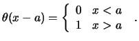 $\displaystyle \theta(x-a) = \left\{
\begin{array}{ll}
0 & x<a \\
1 & x>a
\end{array} \right.  . $