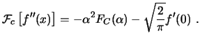 $\displaystyle \ensuremath{\mathcal{F}_{c}\left[f''(x)\right]}= -\alpha^2 F_C(\alpha) - \sqrt{\frac{2}{\pi}} f'(0)  . $