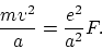 \begin{displaymath}
\frac{mv^2}{a} = \frac{e^2}{a^2}F.
\end{displaymath}