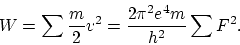 \begin{displaymath}
W = \sum \frac{m}{2} v^2 = \frac{2 \pi^2 e^4m}{h^2} \sum F^2.
\end{displaymath}