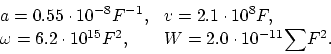 \begin{displaymath}
\begin{array}{ll}
a = 0.55 \cdot 10^{-8} F^{-1},&v = 2.1 \cd...
...& W = 2.0 \cdot 10^{-11}
{\displaystyle \sum} F^2.
\end{array}\end{displaymath}