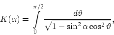 \begin{displaymath}
K(\alpha) = \int \limits^{\pi/2}_0 \frac{d \vartheta}
{\sqrt{1 - \sin^2 \alpha \cos^2 \vartheta}},
\end{displaymath}