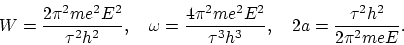 \begin{displaymath}
W = \frac{2 \pi^2 me^2E^2}{\tau^2 h^2}, ~~~ \omega = \frac{4...
...2 E^2}
{\tau^3 h^3}, ~~~ 2a = \frac{\tau^2 h^2}{2 \pi^2 me E}.
\end{displaymath}