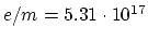 $e/m = 5.31 \cdot 10^{17}$