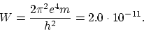 \begin{displaymath}
W = \frac{2 \pi^2 e^4 m}{h^2} = 2.0 \cdot 10^{-11}.
\end{displaymath}