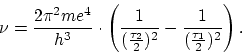 \begin{displaymath}
\nu = \frac{2 \pi^2 me^4}{h^3} \cdot \left( \frac{1}{(\frac{\tau_2}{2})^2} -
\frac{1}{(\frac{\tau_1}{2})^2} \right).
\end{displaymath}