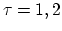 $\tau = 1,2$