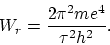 \begin{displaymath}
W_r = \frac{2 \pi^2 me^4}{\tau^2 h^2}.
\end{displaymath}