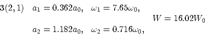 \begin{displaymath}
\begin{array}{llll}
{\bf 3}(2,1)& a_1 = 0.362 a_0, &\omega_1...
...\
&a_2 = 1.182 a_0, &\omega_2 = 0.716 \omega_0,\\
\end{array}\end{displaymath}