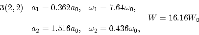 \begin{displaymath}
\begin{array}{llll}
{\bf 3}(2,2)& a_1 = 0.362 a_0, &\omega_1...
...\
&a_2 = 1.516 a_0, &\omega_2 = 0.436 \omega_0,\\
\end{array}\end{displaymath}