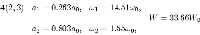 \begin{displaymath}
\begin{array}{llll}
{\bf 4}(2,3)& a_1 = 0.263 a_0, &\omega_1...
...\\
&a_2 = 0.803 a_0, &\omega_2 = 1.55 \omega_0,\\
\end{array}\end{displaymath}