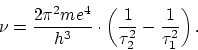 \begin{displaymath}
\nu = \frac{2 \pi^2 me^4}{h^3} \cdot \left( \frac{1}{\tau^2_2} -
\frac{1}{\tau^2_1} \right).
\end{displaymath}