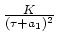 $\frac{K}{(\tau + a_1)^2}$