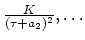 $\frac{K}{(\tau + a_2)^2}, \ldots$