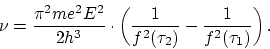 \begin{displaymath}
\nu = \frac{\pi^2 me^2 E^2}{2h^3} \cdot \left( \frac{1}{f^2(\tau_2)} -
\frac{1}{f^2(\tau_1)} \right).
\end{displaymath}