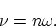 \begin{displaymath}
\nu = n \omega.
\end{displaymath}