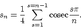 \begin{displaymath}
s_n = \frac{1}{4} \sum^{s=n-1}_{s=1} \mbox{cosec} \frac{s \pi}{n}.
\end{displaymath}