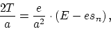 \begin{displaymath}
\frac{2T}{a} = \frac{e}{a^2} \cdot \left( E - es_n \right),
\end{displaymath}