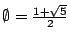 $ \emptyset = \frac{1+\sqrt{5}}{2}$