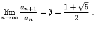 $\displaystyle \lim_{n\to\infty} \frac{a_{n+1}}{a_n} = \emptyset = \frac{1+\sqrt{5}}{2}  .$