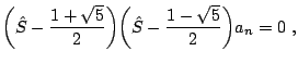 $\displaystyle \bigg( \hat S - \frac{1+\sqrt{5}}{2} \bigg) \bigg( \hat S - \frac{1-\sqrt{5}}{2} \bigg) a_n = 0  ,$