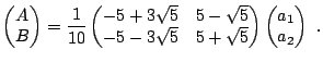 $\displaystyle \begin{pmatrix}A \ B \end{pmatrix} = \frac1{10} \begin{pmatrix}-...
...\sqrt{5} & 5+\sqrt{5} \end{pmatrix} \begin{pmatrix}a_1 \ a_2 \end{pmatrix}  .$