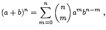 $\displaystyle (a+b)^n = \sum_{m=0}^n {n\choose m} a^m b^{n-m}  ,$