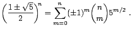 $\displaystyle \bigg( \frac{1 \pm \sqrt{5}}{2} \bigg)^{\!\!n} = \sum_{m=0}^n (\pm1)^m {n\choose m} 5^{m/2}  .$