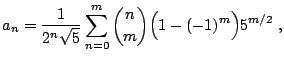 $\displaystyle a_n = \frac{1}{2^n \sqrt{5}} \sum_{n=0}^m {n \choose m} \Big( 1 - (-1)^m \Big) 5^{m/2}  ,$