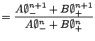 $\displaystyle = \dfrac{ A \emptyset_-^{n+1} + B \emptyset_+^{n+1} }{ A \emptyset_-^{n} + B \emptyset_+^{n} }$