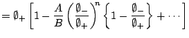 $\displaystyle = \emptyset_+ \left[ 1 - \frac AB \left( \frac{\emptyset_-}{\empt...
...)^{\!\!n} \left\{ 1 - \frac{\emptyset_-}{\emptyset_+} \right\} + \cdots \right]$