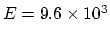 $E = 9.6 \times 10^3$