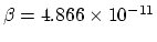 $\beta = 4.866 \times 10^{-11}$