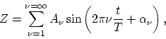 \begin{displaymath}
Z = \sum^{\nu = \infty}_{\nu = 1} A_{\nu} \sin \left( 2 \pi \nu \frac{t}{T}
+ \alpha_{\nu} \right),
\end{displaymath}
