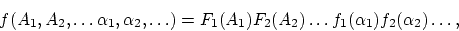 \begin{displaymath}
f (A_1, A_2, \ldots \alpha_1, \alpha_2, \ldots) = F_1 (A_1) F_2 (A_2) \ldots f_1
(\alpha_1) f_2 (\alpha_2) \ldots,
\end{displaymath}