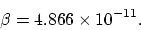 \begin{displaymath}
\beta = 4.866 \times 10^{-11}.
\end{displaymath}