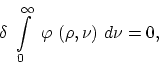 \begin{displaymath}
\delta~ \int \limits^{\infty}_0~ \varphi~(\rho, \nu)~ d \nu = 0,
\end{displaymath}
