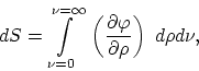 \begin{displaymath}
dS = \int \limits^{\nu = \infty}_{\nu = 0}~ \left( \frac{\partial \varphi}
{\partial \rho} \right)~d \rho d \nu,
\end{displaymath}