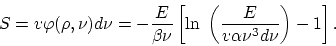 \begin{displaymath}
S = v \varphi (\rho, \nu) d\nu = - \frac{E}{\beta \nu} \left...
...}~
\left( \frac{E}{v \alpha \nu^3 d \nu} \right) - 1 \right].
\end{displaymath}