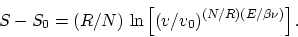\begin{displaymath}
S - S_0 = (R/N) ~ \mbox{ln} \left[ (v/v_0)^{(N/R) (E/\beta \nu)}
\right].
\end{displaymath}