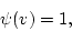 \begin{displaymath}
\psi(v)=1,
\end{displaymath}