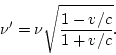 \begin{displaymath}
\nu'=\nu\sqrt{\frac{1-v/c}{1+v/c}}.
\end{displaymath}