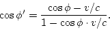 \begin{displaymath}
\cos\phi'=\frac{\cos\phi-v/c}{1-\cos\phi\cdot v/c}.
\end{displaymath}