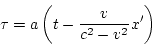 \begin{displaymath}
\tau=a\left(t-\frac{v}{c^2-v^2}x'\right)
\end{displaymath}