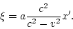 \begin{displaymath}
\xi=a\frac{c^2}{c^2-v^2}x'.
\end{displaymath}