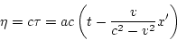\begin{displaymath}
\eta=c\tau=ac\left(t-\frac{v}{c^2-v^2}x'\right)
\end{displaymath}